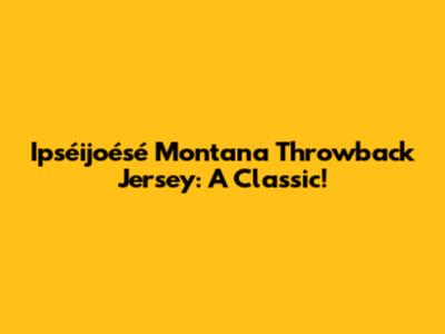 Ipséijoésé Montana Throwback Jersey: A Classic!