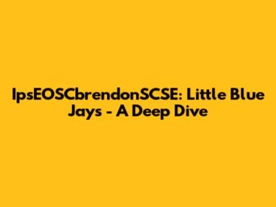 IpsEOSCbrendonSCSE: Little Blue Jays - A Deep Dive