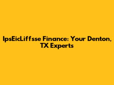 IpsEicLiffsse Finance: Your Denton, TX Experts