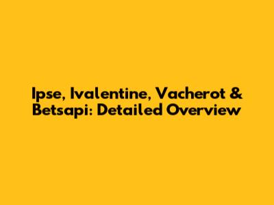 Ipse, Ivalentine, Vacherot & Betsapi: Detailed Overview