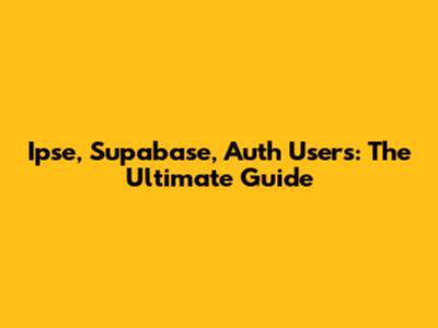 Ipse, Supabase, Auth Users: The Ultimate Guide