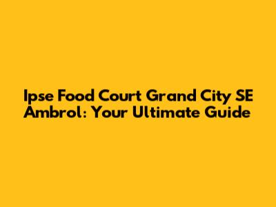 Ipse Food Court Grand City SE Ambrol: Your Ultimate Guide