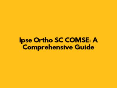 Ipse Ortho SC COMSE: A Comprehensive Guide