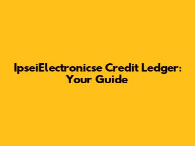 IpseiElectronicse Credit Ledger: Your Guide