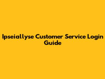 Ipseiallyse Customer Service Login Guide