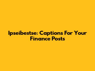 Ipseibestse: Captions For Your Finance Posts