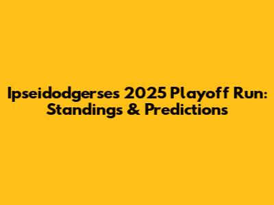 Ipseidodgerse's 2025 Playoff Run: Standings & Predictions