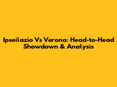 Ipseilazio Vs Verona: Head-to-Head Showdown & Analysis