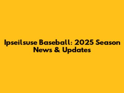 Ipseilsuse Baseball: 2025 Season News & Updates