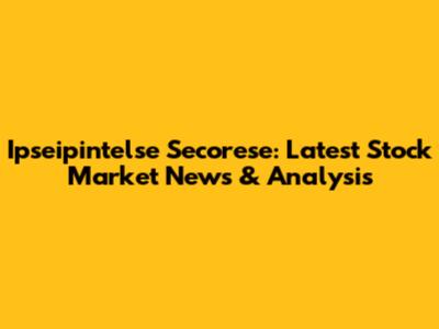 Ipseipintelse Secorese: Latest Stock Market News & Analysis