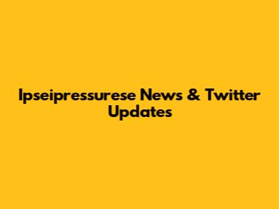 Ipseipressurese News & Twitter Updates