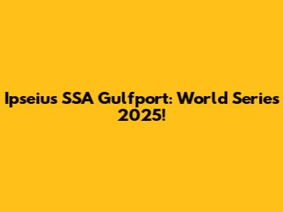 Ipseius SSA Gulfport: World Series 2025!