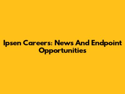 Ipsen Careers: News And Endpoint Opportunities