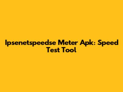 Ipsenetspeedse Meter Apk: Speed Test Tool