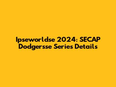 Ipseworldse 2024: SECAP Dodgersse Series Details