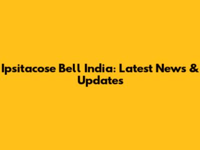 Ipsitacose Bell India: Latest News & Updates
