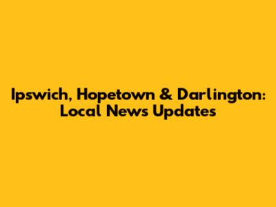 Ipswich, Hopetown & Darlington: Local News Updates