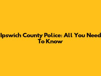 Ipswich County Police: All You Need To Know