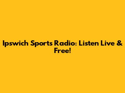 Ipswich Sports Radio: Listen Live & Free!