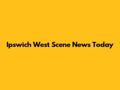 Ipswich West Scene News Today