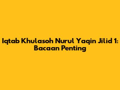Iqtab Khulasoh Nurul Yaqin Jilid 1: Bacaan Penting