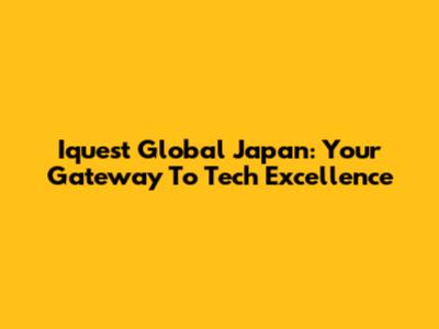 Iquest Global Japan: Your Gateway To Tech Excellence