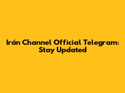 Irán Channel Official Telegram: Stay Updated