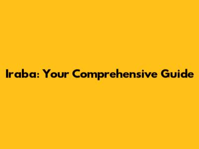 Iraba: Your Comprehensive Guide