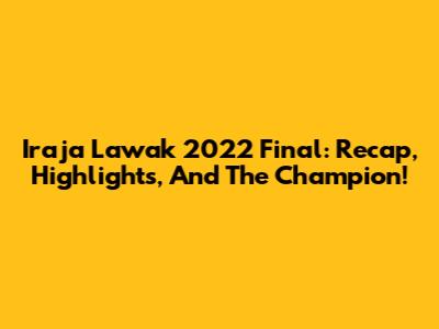 Iraja Lawak 2022 Final: Recap, Highlights, And The Champion!