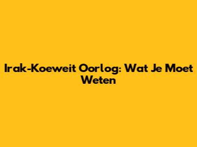 Irak-Koeweit Oorlog: Wat Je Moet Weten