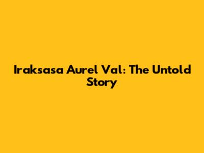 Iraksasa Aurel Val: The Untold Story