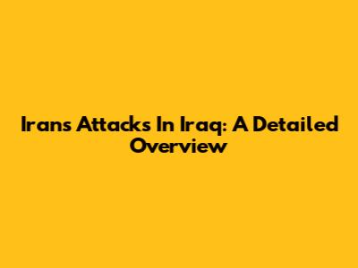 Iran's Attacks In Iraq: A Detailed Overview