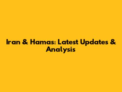 Iran & Hamas: Latest Updates & Analysis