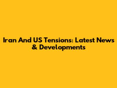 Iran And US Tensions: Latest News & Developments