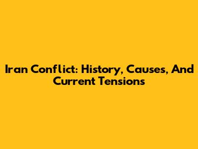 Iran Conflict: History, Causes, And Current Tensions