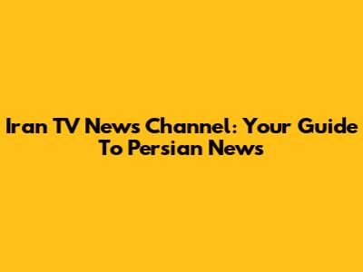 Iran TV News Channel: Your Guide To Persian News