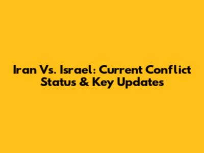Iran Vs. Israel: Current Conflict Status & Key Updates
