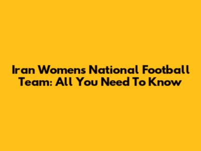 Iran Women's National Football Team: All You Need To Know