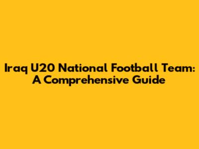 Iraq U20 National Football Team: A Comprehensive Guide