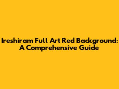 Ireshiram Full Art Red Background: A Comprehensive Guide