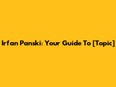 Irfan Panski: Your Guide To [Topic]