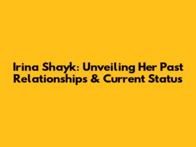 Irina Shayk: Unveiling Her Past Relationships & Current Status