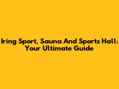 Iring Sport, Sauna And Sports Hall: Your Ultimate Guide