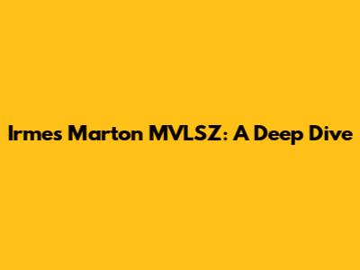 Irmes Marton MVLSZ: A Deep Dive