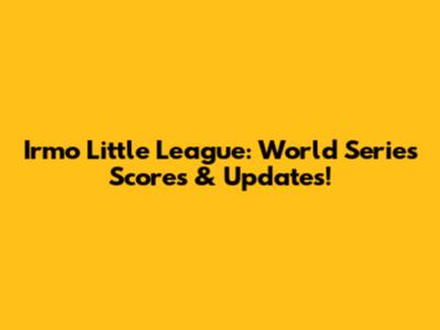 Irmo Little League: World Series Scores & Updates!