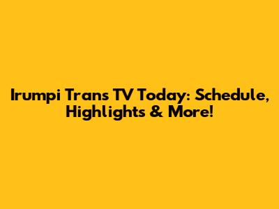 Irumpi Trans TV Today: Schedule, Highlights & More!