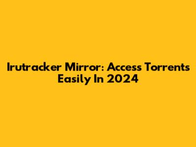 Irutracker Mirror: Access Torrents Easily In 2024