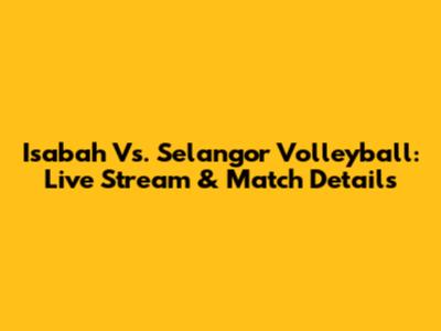 Isabah Vs. Selangor Volleyball: Live Stream & Match Details
