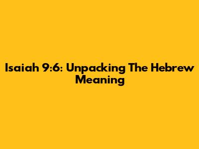 Isaiah 9:6: Unpacking The Hebrew Meaning