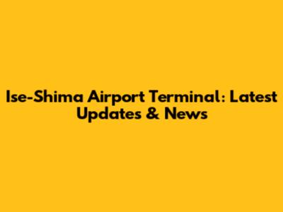 Ise-Shima Airport Terminal: Latest Updates & News